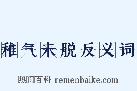 稚气未脱反义词是什么意思的图片